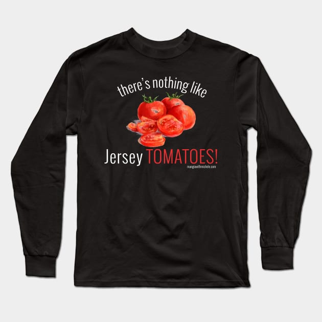 There's Nothing Like Jersey Tomatoes! (white letters) Long Sleeve T-Shirt by Mangia With Michele